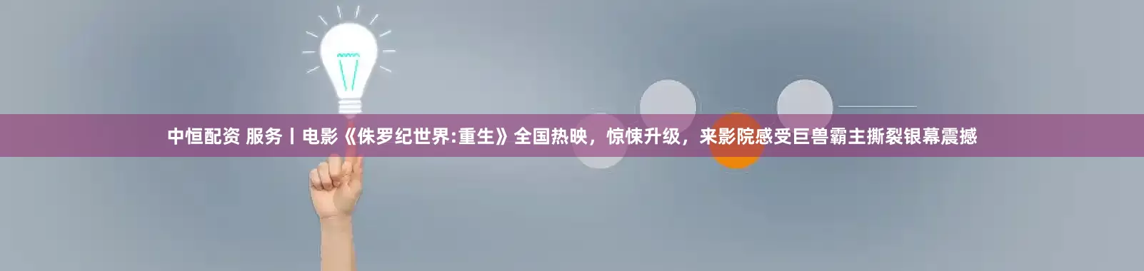 中恒配资 服务丨电影《侏罗纪世界:重生》全国热映，惊悚升级，来影院感受巨兽霸主撕裂银幕震撼