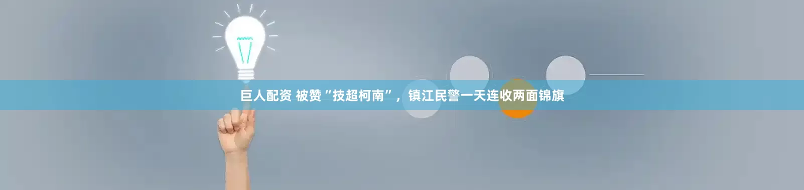 巨人配资 被赞“技超柯南”，镇江民警一天连收两面锦旗