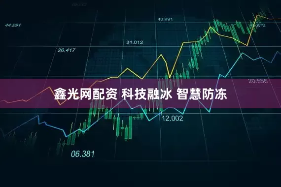 鑫光网配资 科技融冰 智慧防冻